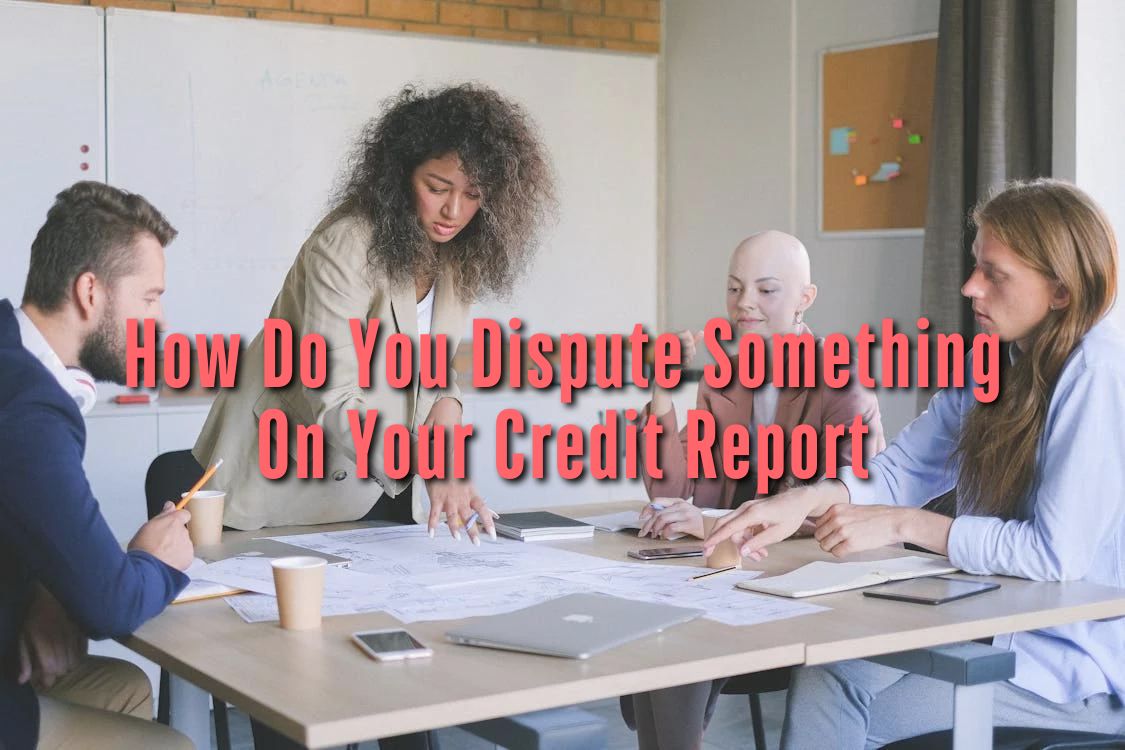 How Do You Dispute Something On Your Credit Report