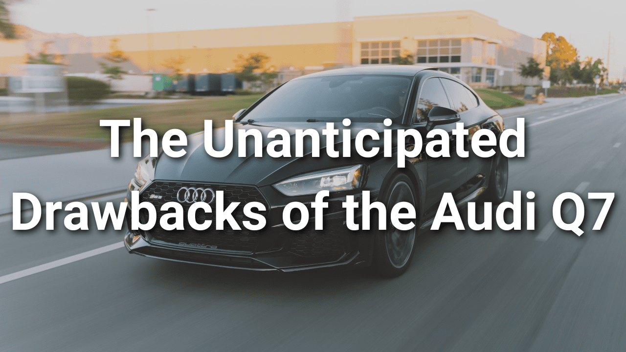 The Unanticipated Drawbacks of the Audi Q7s