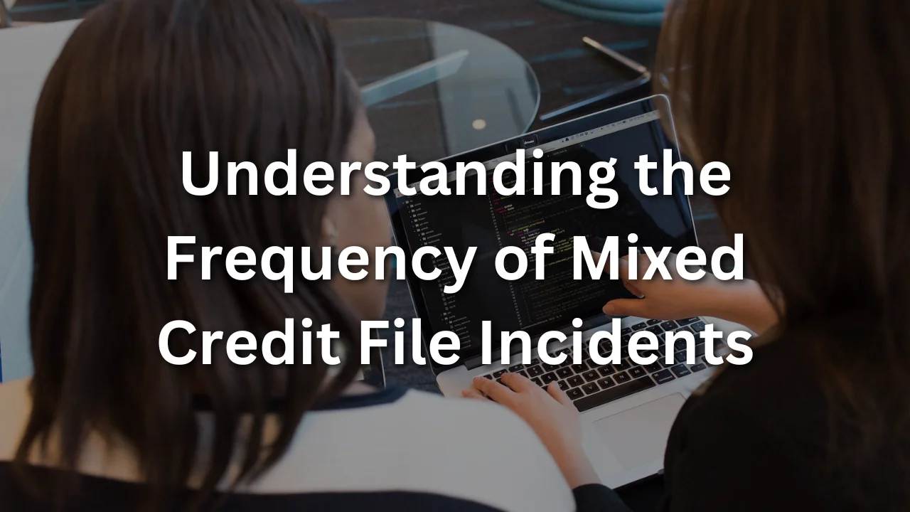 Understanding the Frequency of Mixed Credit File Incidents