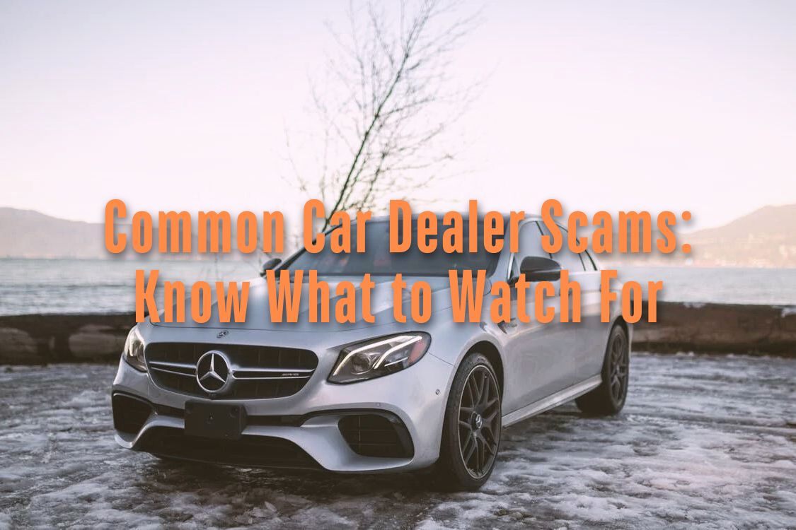 Common Car Dealer Scams: Know What to Watch For